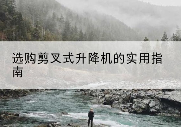 港北剪叉式升降机怎么选-选购剪叉式升降机的实用指南